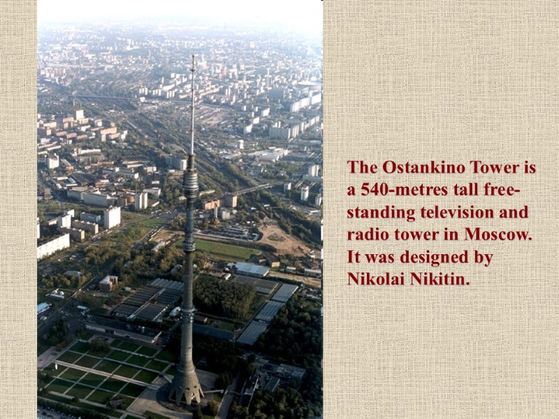 The Ostankino Tower is  a 540-metres tall free-standing television and radio tower in